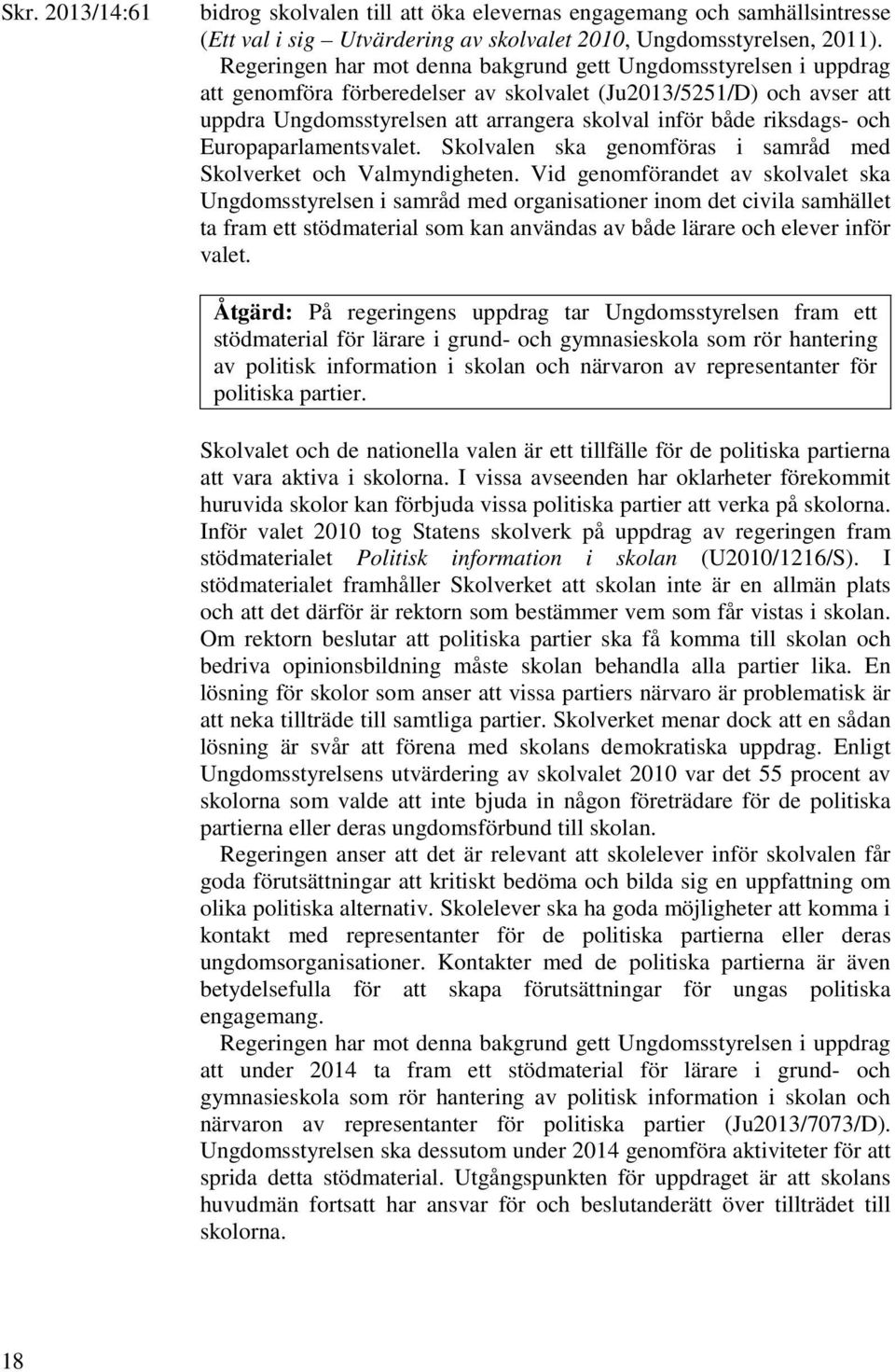 riksdags- och Europaparlamentsvalet. Skolvalen ska genomföras i samråd med Skolverket och Valmyndigheten.