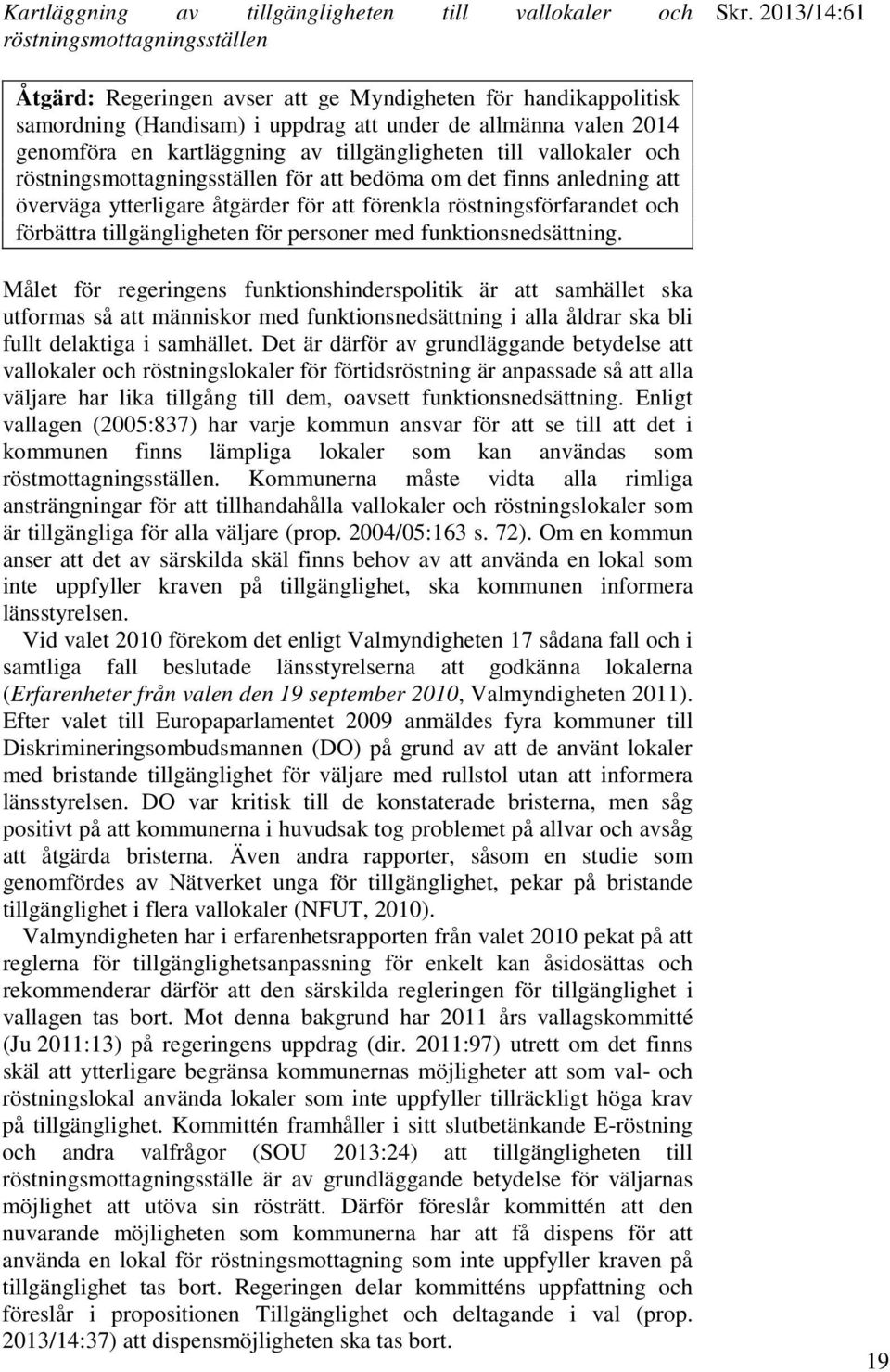 vallokaler och röstningsmottagningsställen för att bedöma om det finns anledning att överväga ytterligare åtgärder för att förenkla röstningsförfarandet och förbättra tillgängligheten för personer