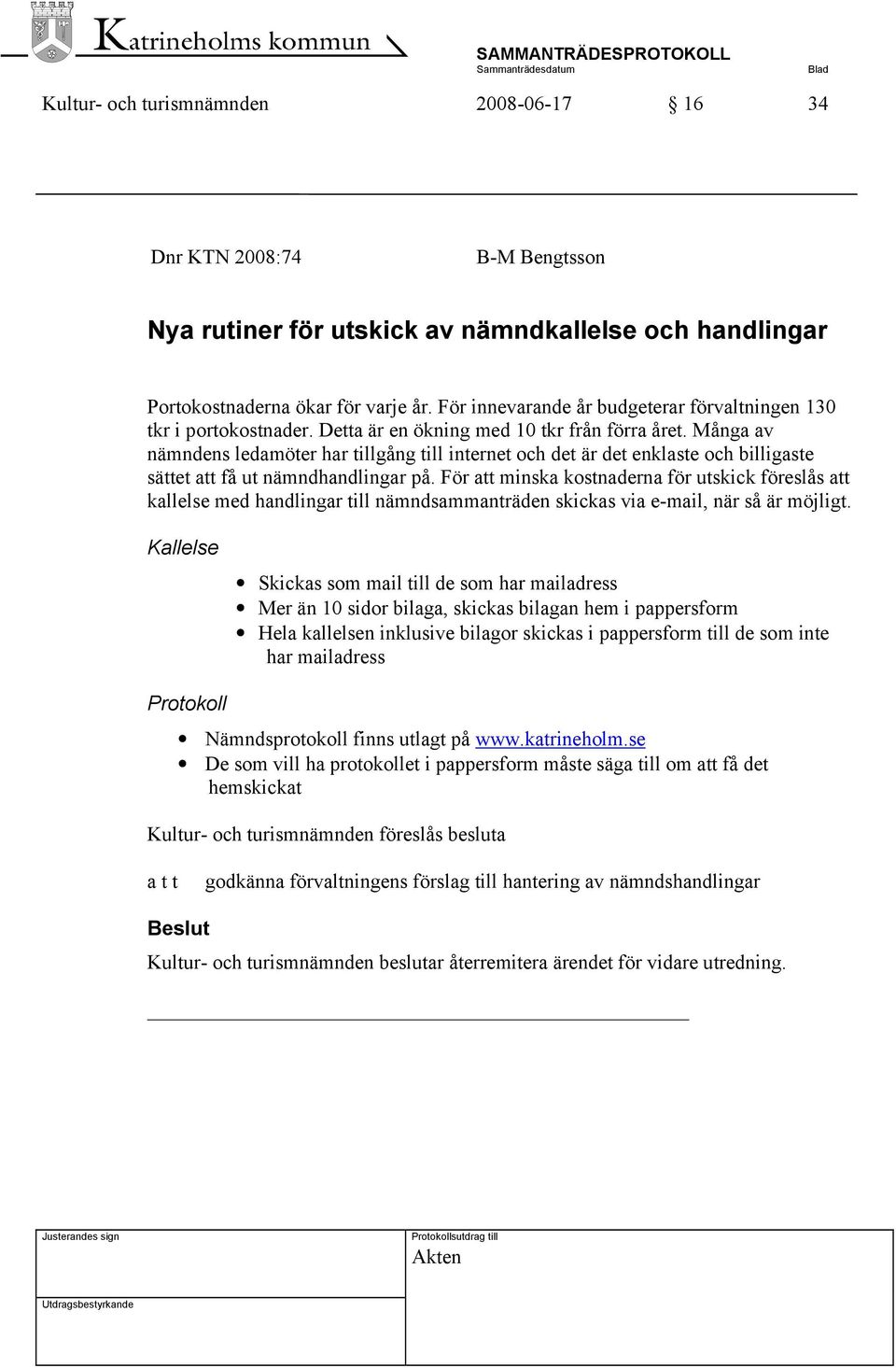 Många av nämndens ledamöter har tillgång till internet och det är det enklaste och billigaste sättet att få ut nämndhandlingar på.