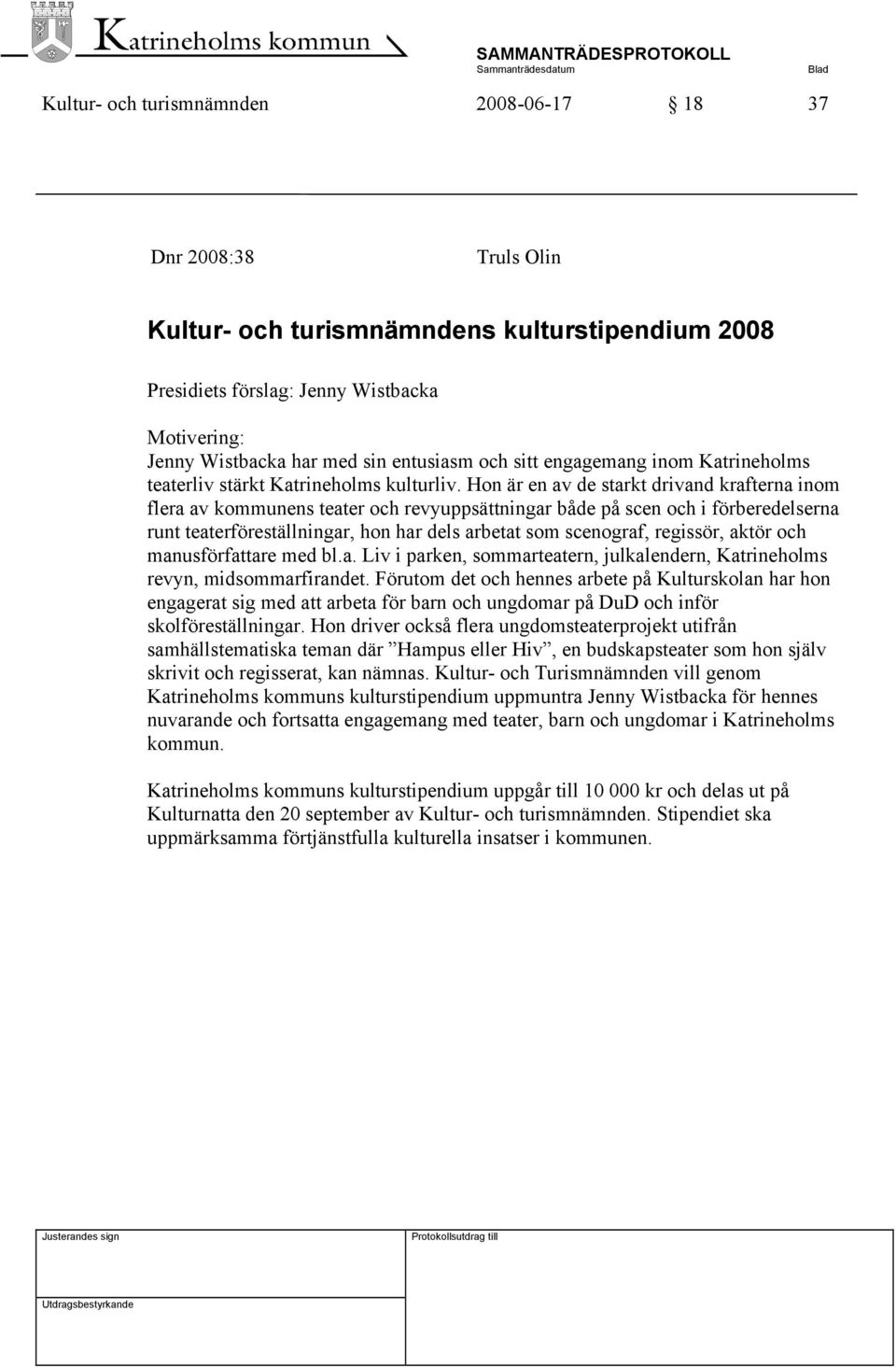 Hon är en av de starkt drivand krafterna inom flera av kommunens teater och revyuppsättningar både på scen och i förberedelserna runt teaterföreställningar, hon har dels arbetat som scenograf,