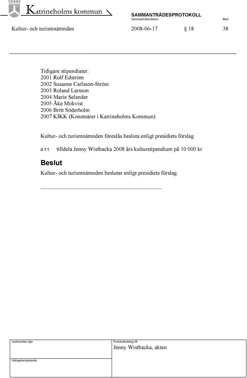Kommun) Kultur- och turismnämnden föreslås besluta enligt presidiets förslag a t t tilldela Jenny Wistbacka 2008 års