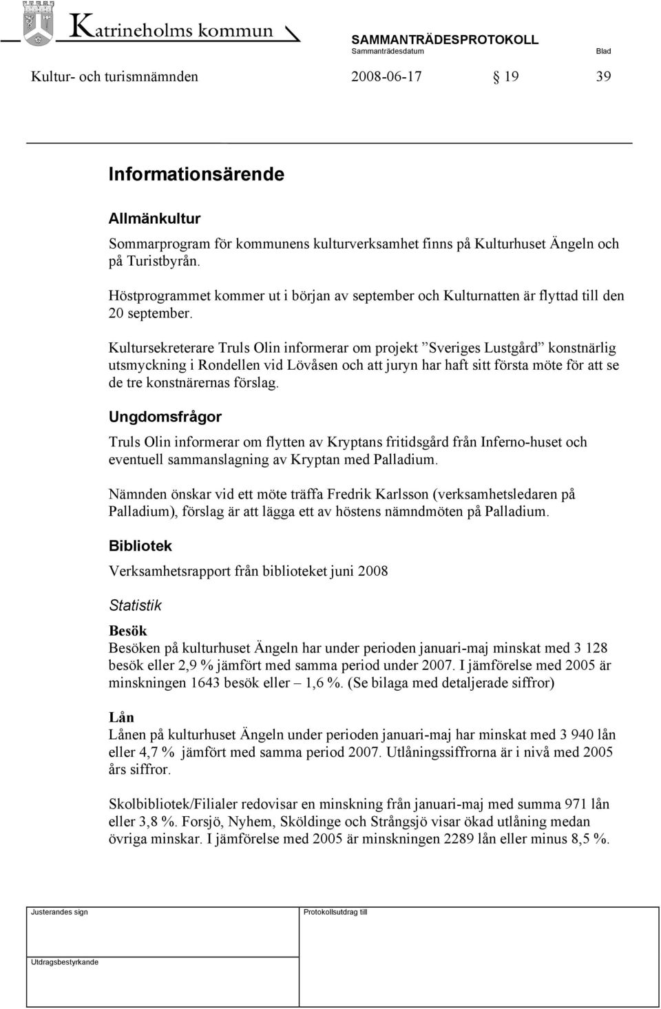 Kultursekreterare Truls Olin informerar om projekt Sveriges Lustgård konstnärlig utsmyckning i Rondellen vid Lövåsen och att juryn har haft sitt första möte för att se de tre konstnärernas förslag.