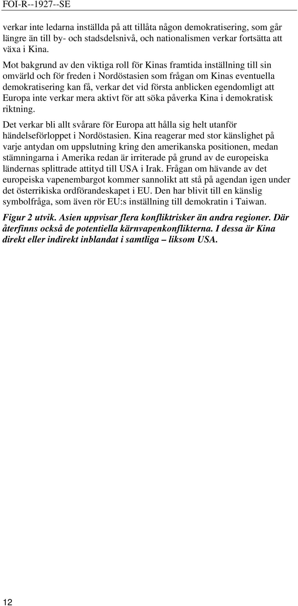 egendomligt att Europa inte verkar mera aktivt för att söka påverka Kina i demokratisk riktning. Det verkar bli allt svårare för Europa att hålla sig helt utanför händelseförloppet i Nordöstasien.