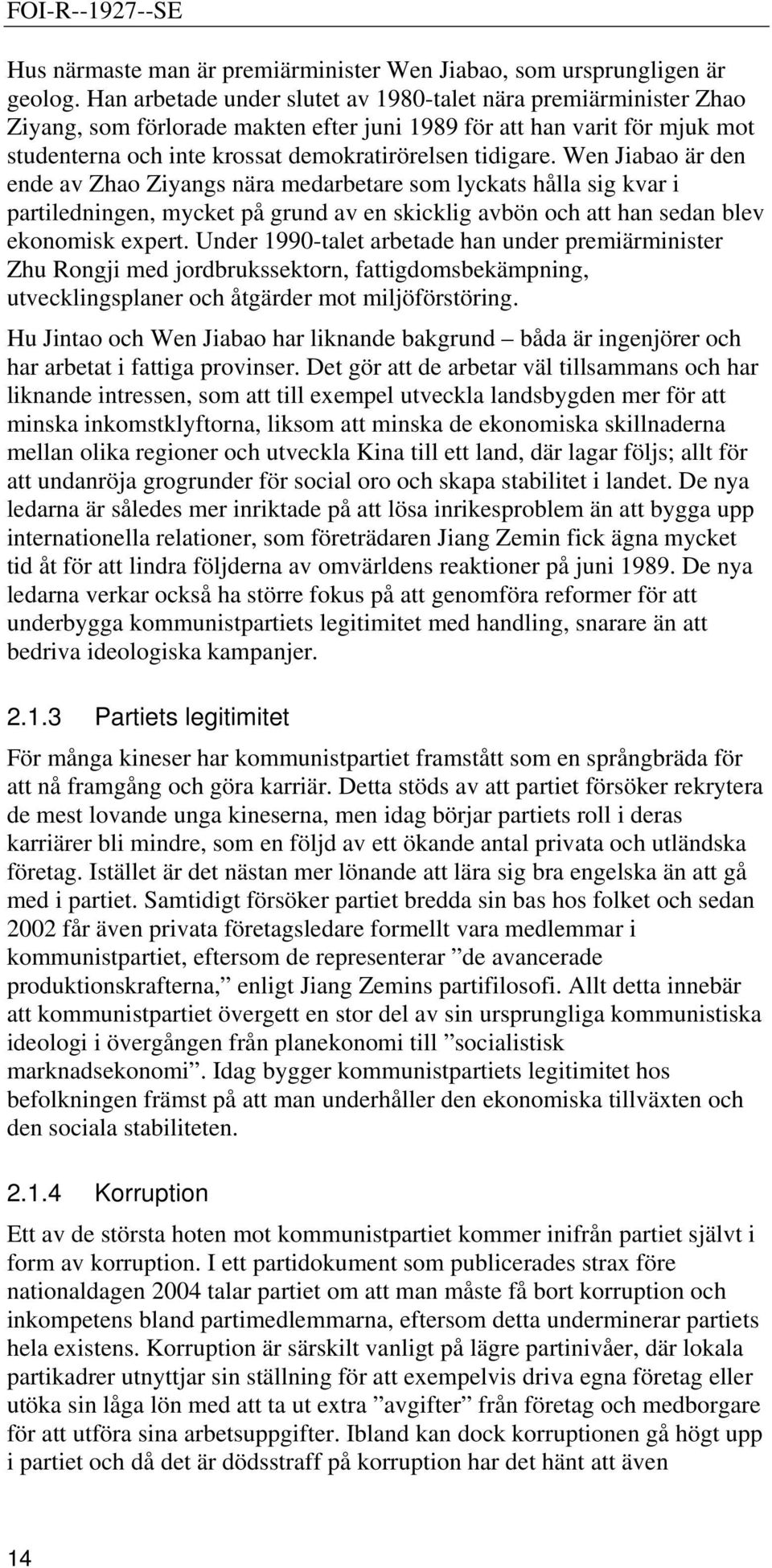 Wen Jiabao är den ende av Zhao Ziyangs nära medarbetare som lyckats hålla sig kvar i partiledningen, mycket på grund av en skicklig avbön och att han sedan blev ekonomisk expert.