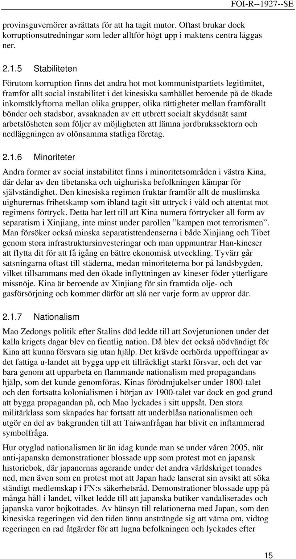 grupper, olika rättigheter mellan framförallt bönder och stadsbor, avsaknaden av ett utbrett socialt skyddsnät samt arbetslösheten som följer av möjligheten att lämna jordbrukssektorn och