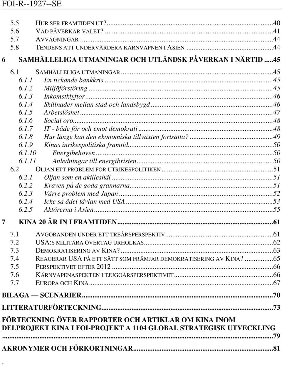 ..48 6.1.7 IT - både för och emot demokrati...48 6.1.8 Hur länge kan den ekonomiska tillväxten fortsätta?...49 6.1.9 Kinas inrikespolitiska framtid...50 6.1.10 Energibehoven...50 6.1.11 Anledningar till energibristen.