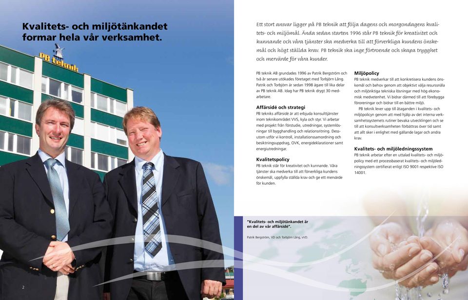 PB teknik ska inge förtroende och skapa trygghet och mervärde för våra kunder. PB teknik AB grundades 1996 av Patrik Bergström och två år senare utökades företaget med Torbjörn Lång.