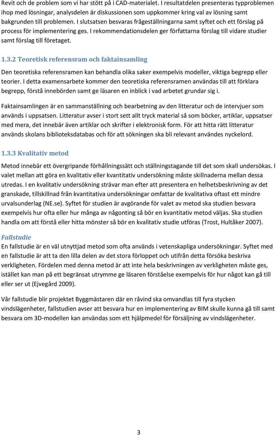 I slutsatsen besvaras frågeställningarna samt syftet och ett förslag på process för implementering ges. I rekommendationsdelen ger författarna förslag till vidare studier samt förslag till företaget.