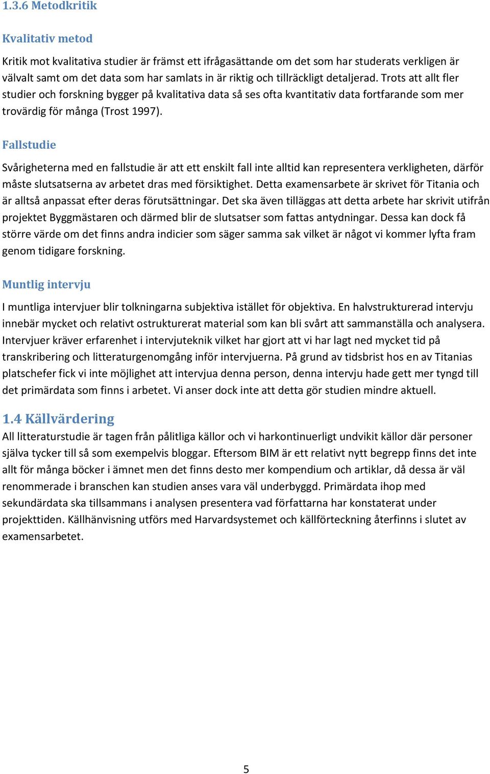 Fallstudie Svårigheterna med en fallstudie är att ett enskilt fall inte alltid kan representera verkligheten, därför måste slutsatserna av arbetet dras med försiktighet.