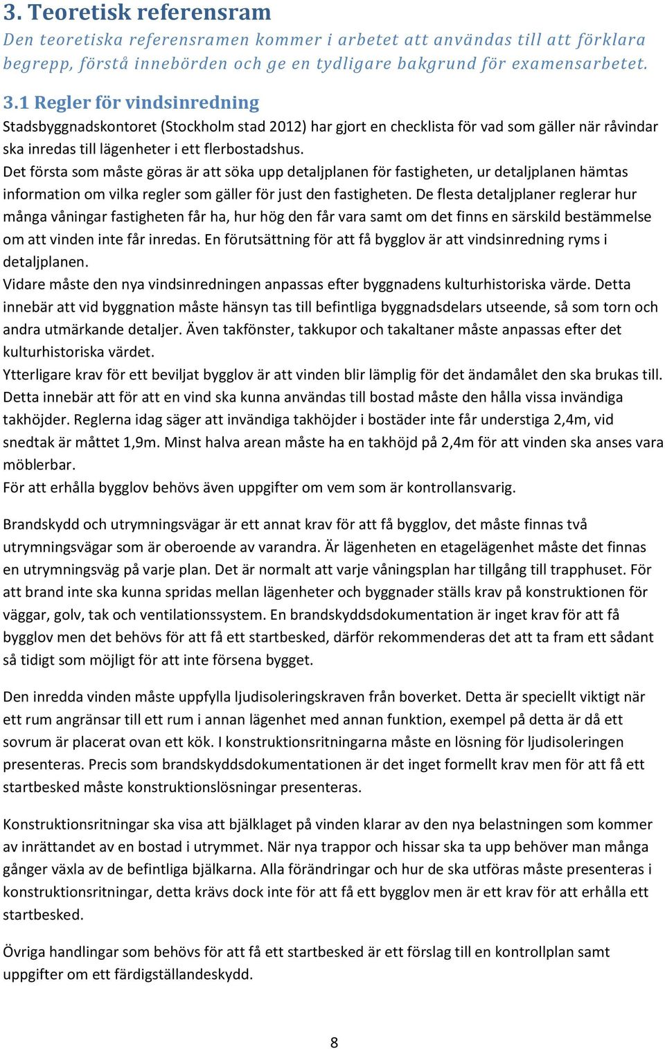 Det första som måste göras är att söka upp detaljplanen för fastigheten, ur detaljplanen hämtas information om vilka regler som gäller för just den fastigheten.