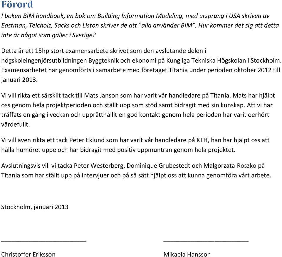 Detta är ett 15hp stort examensarbete skrivet som den avslutande delen i högskoleingenjörsutbildningen Byggteknik och ekonomi på Kungliga Tekniska Högskolan i Stockholm.