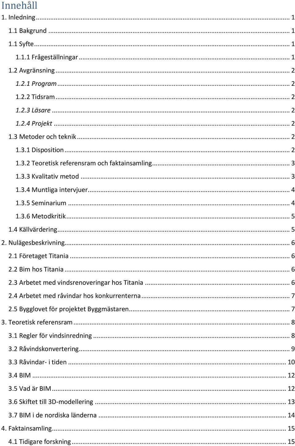 4 Källvärdering... 5 2. Nulägesbeskrivning... 6 2.1 Företaget Titania... 6 2.2 Bim hos Titania... 6 2.3 Arbetet med vindsrenoveringar hos Titania... 6 2.4 Arbetet med råvindar hos konkurrenterna... 7 2.