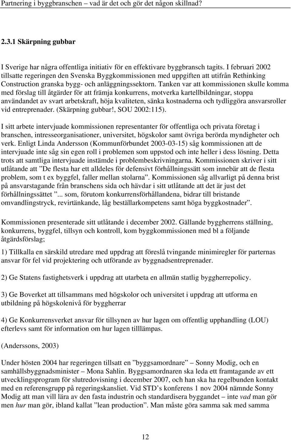 Tanken var att kommissionen skulle komma med förslag till åtgärder för att främja konkurrens, motverka kartellbildningar, stoppa användandet av svart arbetskraft, höja kvaliteten, sänka kostnaderna