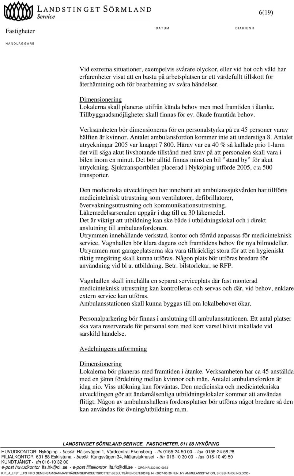 Verksamheten bör dimensioneras för en personalstyrka på ca 45 personer varav hälften är kvinnor. Antalet ambulansfordon kommer inte att understiga 8. Antalet utryckningar 2005 var knappt 7 800.