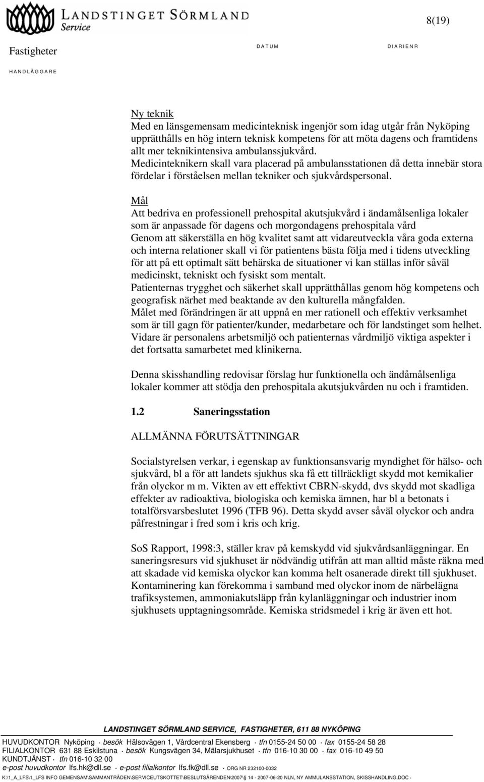 Mål Att bedriva en professionell prehospital akutsjukvård i ändamålsenliga lokaler som är anpassade för dagens och morgondagens prehospitala vård Genom att säkerställa en hög kvalitet samt att