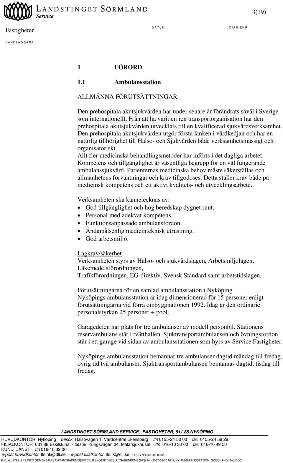 Den prehospitala akutsjukvården utgör första länken i vårdkedjan och har en naturlig tillhörighet till Hälso- och Sjukvården både verksamhetsmässigt och organisatoriskt.