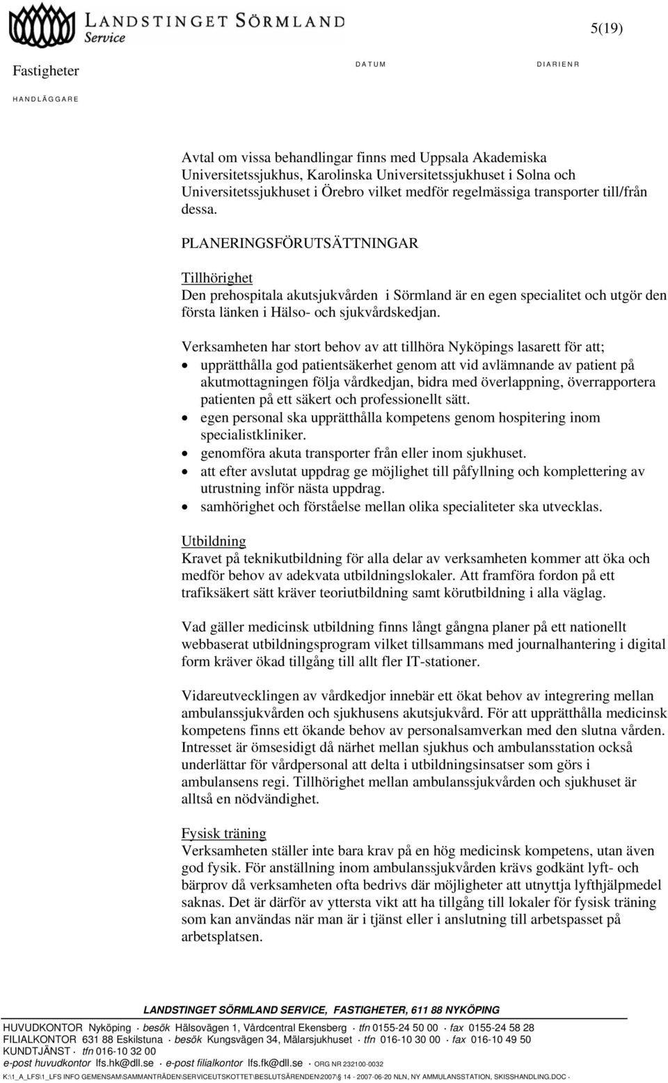 Verksamheten har stort behov av att tillhöra Nyköpings lasarett för att; upprätthålla god patientsäkerhet genom att vid avlämnande av patient på akutmottagningen följa vårdkedjan, bidra med