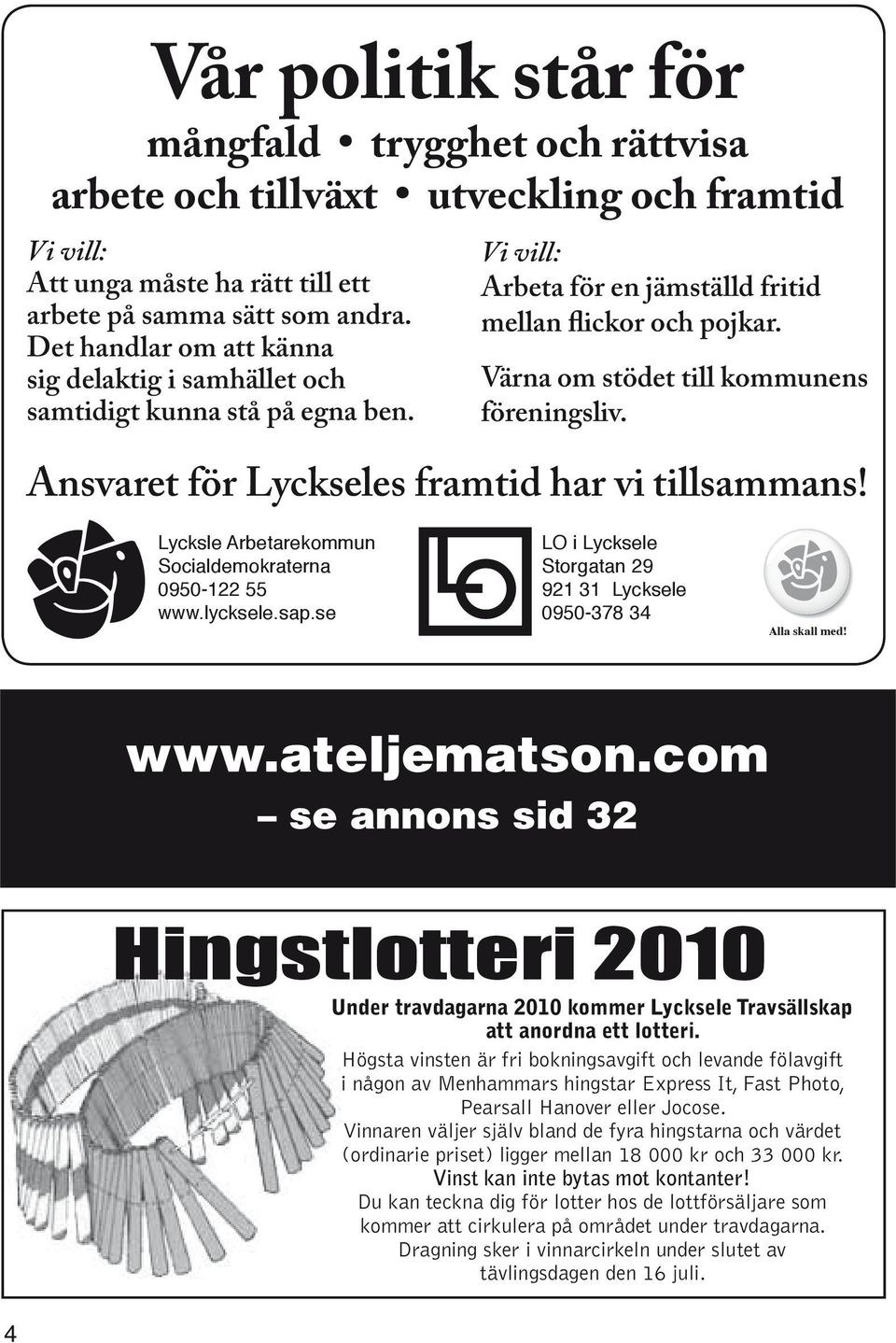 Ansvaret för Lyckseles framtid har vi tillsammans! Lycksle Arbetarekommun Socialdemokraterna 0950-122 55 www.lycksele.sap.se LO i Lycksele Storgatan 29 921 31 Lycksele 0950-378 34 Alla skall med! www.ateljematson.