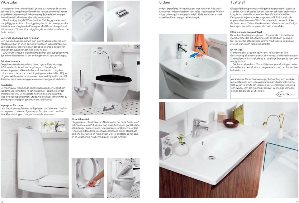 En vägghängd wc är den mest praktiska, lättstädade och hygieniska lösningen. Med Gustavsbergs installationssystem Triomont kan vägghängda wc-stolar installeras i de flesta badrum.