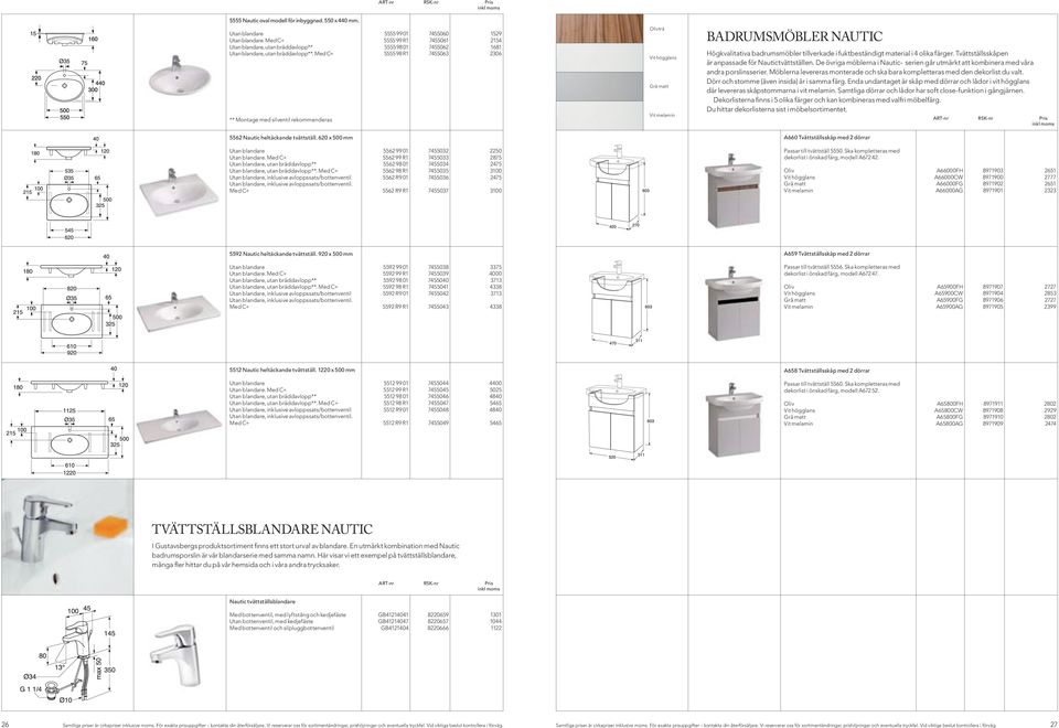 Med C+ 5555 98 R1 7455063 2306 ** Montage med silventil rekommenderas 5562 Nautic heltäckande tvättställ. 620 x 500 mm Utan blandare 5562 99 01 7455032 2250 Utan blandare.