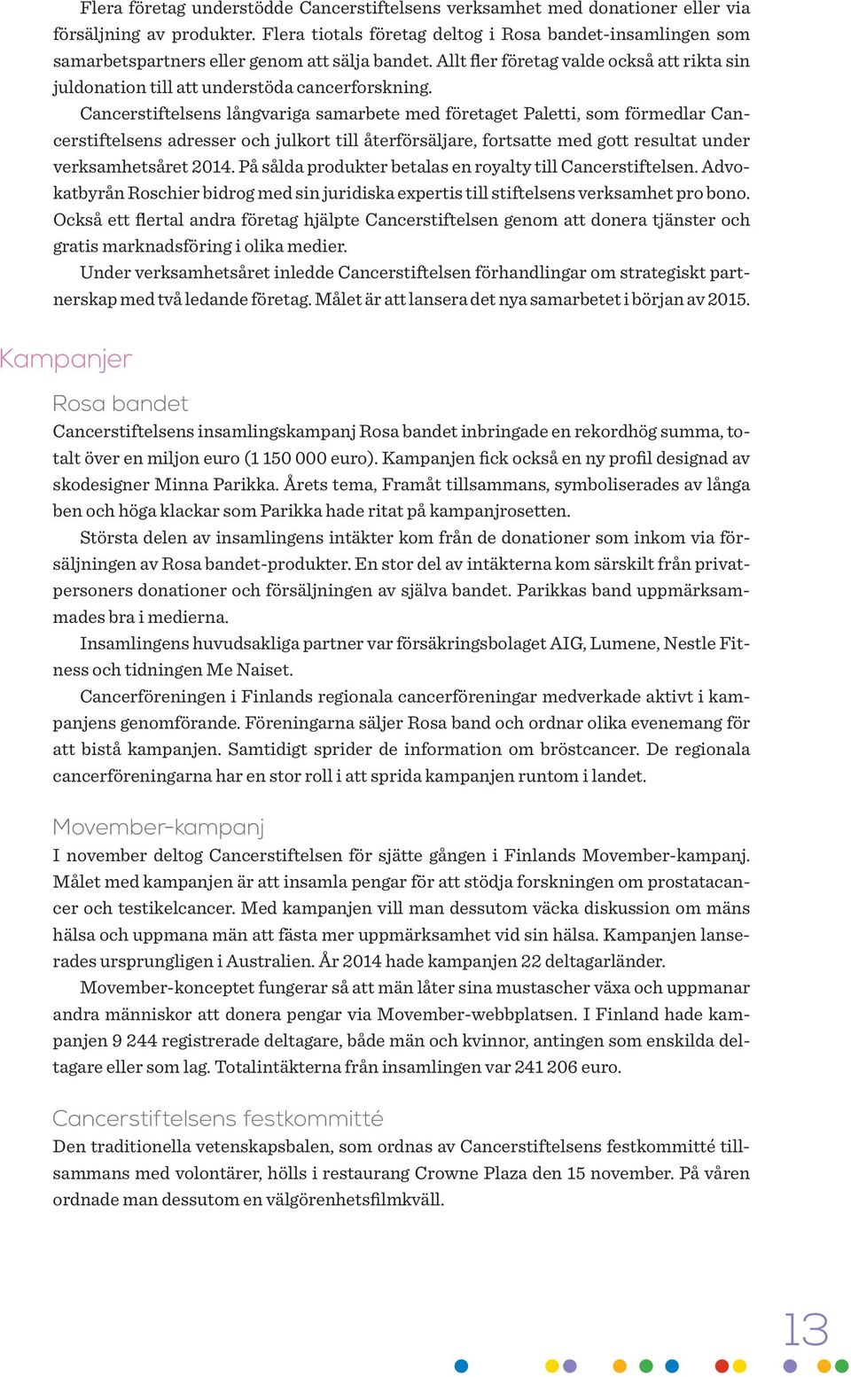 Cancerstiftelsens långvariga samarbete med företaget Paletti, som förmedlar Cancerstiftelsens adresser och julkort till återförsäljare, fortsatte med gott resultat under verksamhetsåret 2014.