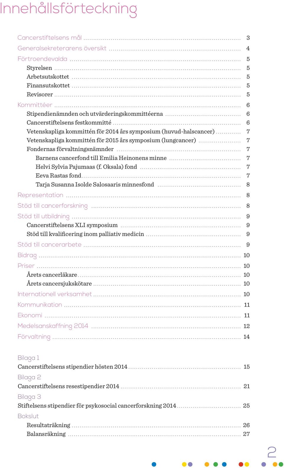 .. 7 Vetenskapliga kommittén för 2015 års symposium (lungcancer)... 7 Fondernas förvaltningsnämnder... 7 Barnens cancerfond till Emilia Heinonens minne... 7 Helvi Sylvia Pajumaas (f. Oksala) fond.