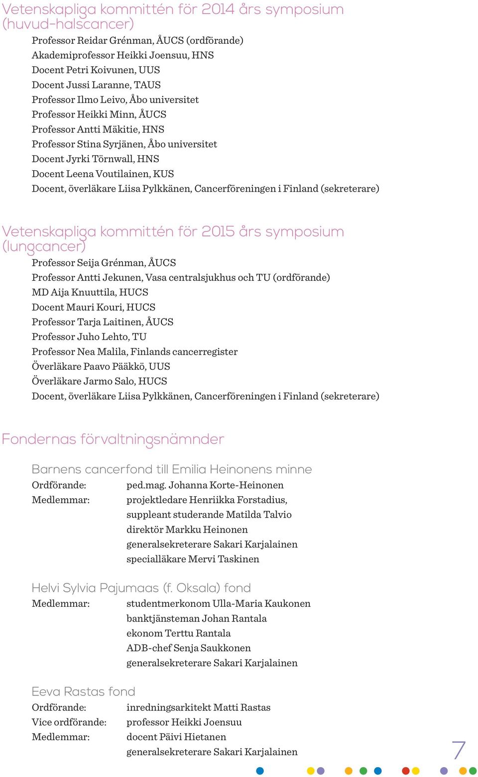 Docent, överläkare Liisa Pylkkänen, Cancerföreningen i Finland (sekreterare) Vetenskapliga kommittén för 2015 års symposium (lungcancer) Professor Seija Grénman, ÅUCS Professor Antti Jekunen, Vasa