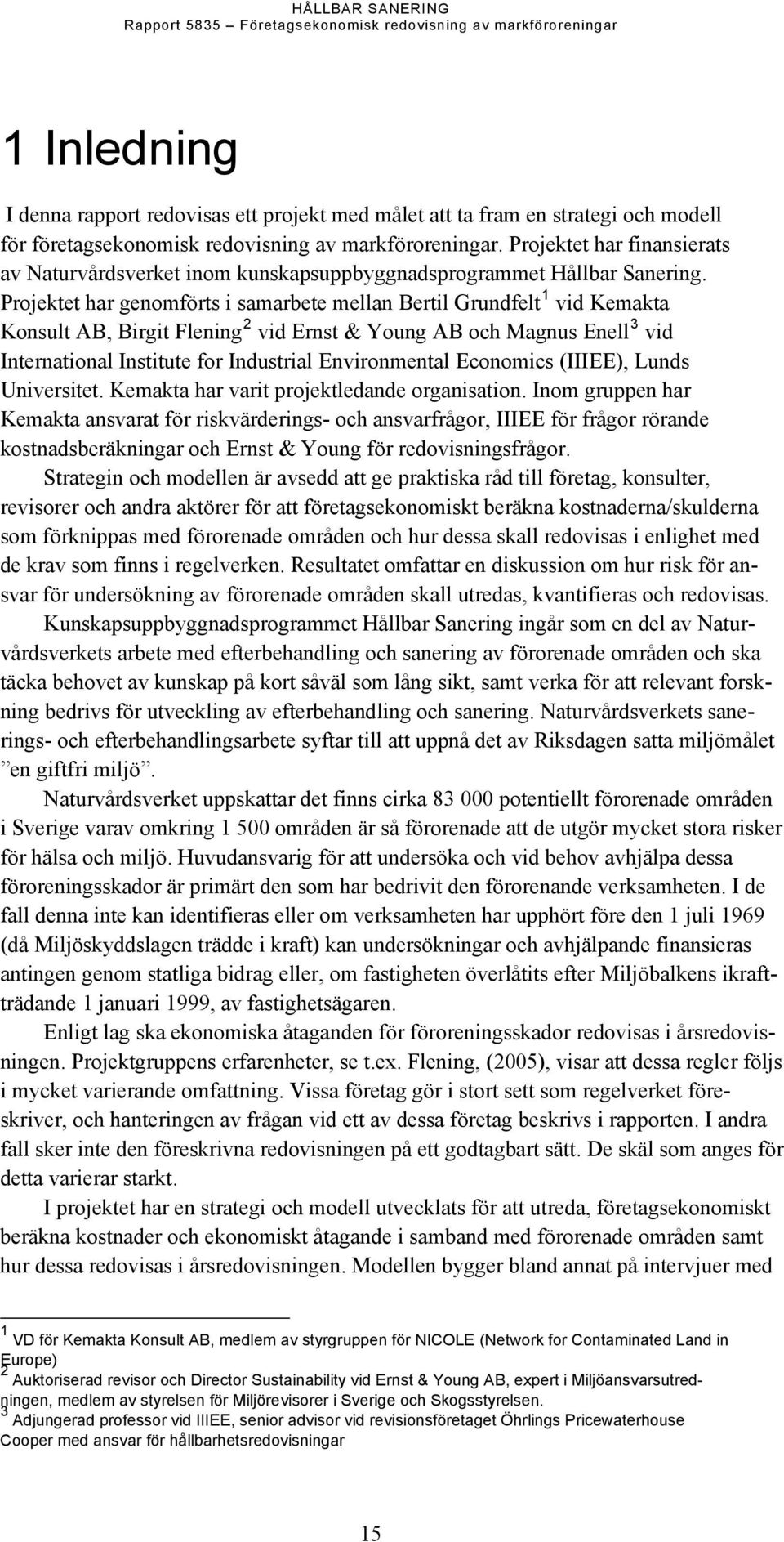 Projektet har genomförts i samarbete mellan Bertil Grundfelt 1 vid Kemakta Konsult AB, Birgit Flening 2 vid Ernst & Young AB och Magnus Enell 3 vid International Institute for Industrial