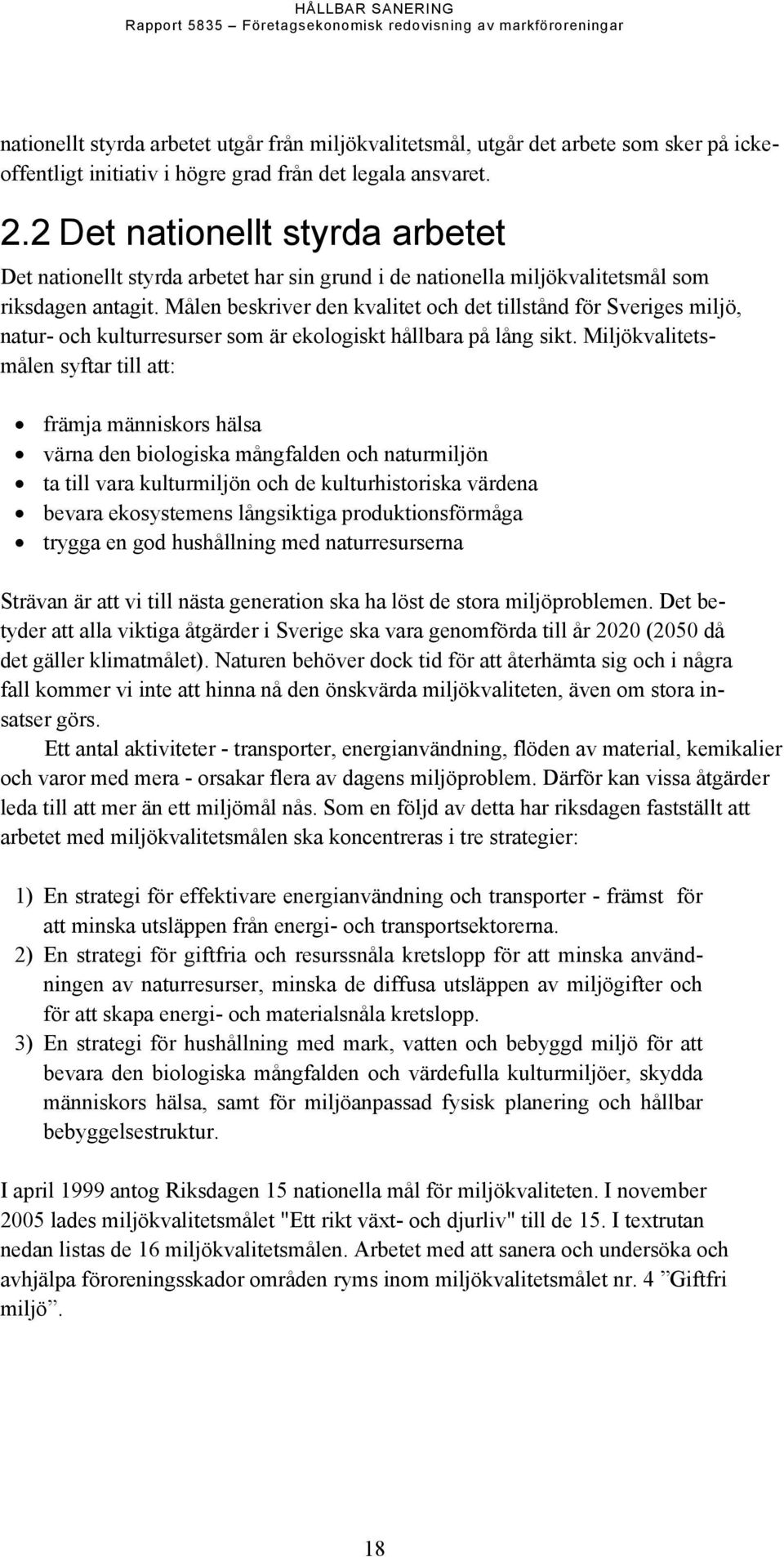 Målen beskriver den kvalitet och det tillstånd för Sveriges miljö, natur- och kulturresurser som är ekologiskt hållbara på lång sikt.