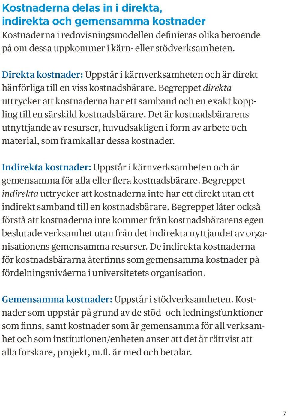 Begreppet direkta uttrycker att kostnaderna har ett samband och en exakt koppling till en särskild kostnadsbärare.