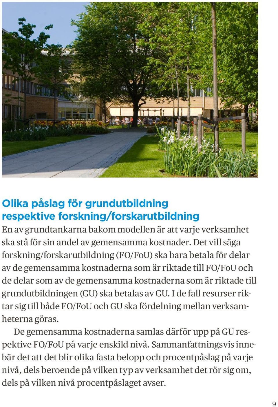 grundutbildningen (GU) ska betalas av GU. I de fall resurser riktar sig till både FO/FoU och GU ska fördelning mellan verksamheterna göras.