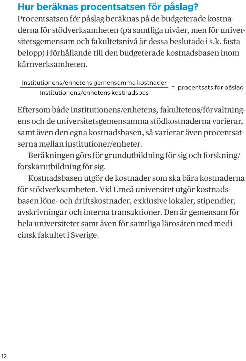 Institutionens/enhetens gemensamma kostnader Institutionens/enhetens kostnadsbas = procentsats för påslag Eftersom både institutionens/enhetens, fakultetens/förvaltningens och de