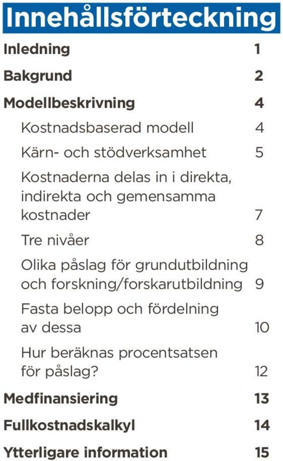 Olika påslag för grundutbildning och forskning/forskarutbildning 9 Fasta belopp och fördelning av dessa