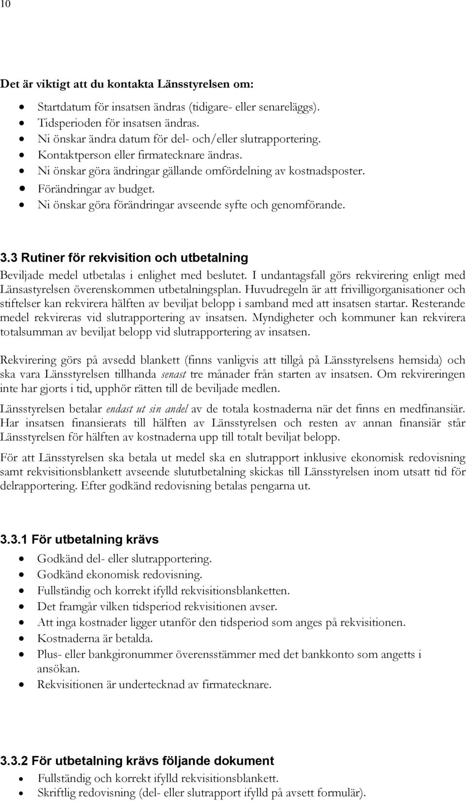 Ni önskar göra förändringar avseende syfte och genomförande. 3.3 Rutiner för rekvisition och utbetalning Beviljade medel utbetalas i enlighet med beslutet.