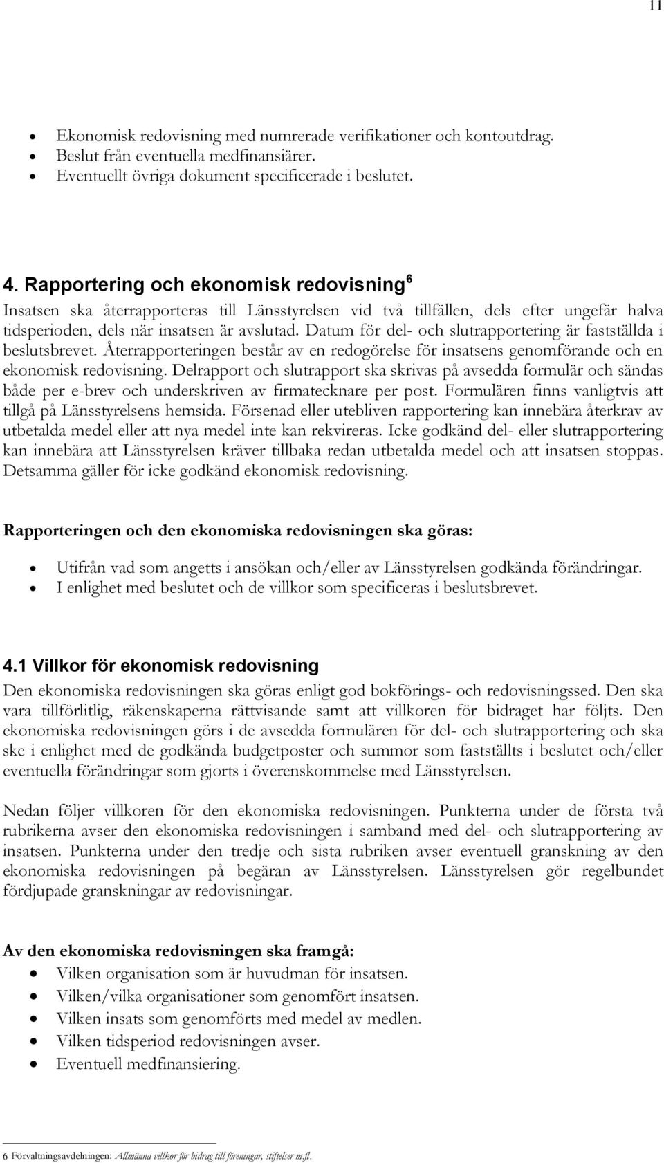 Datum för del- och slutrapportering är fastställda i beslutsbrevet. Återrapporteringen består av en redogörelse för insatsens genomförande och en ekonomisk redovisning.