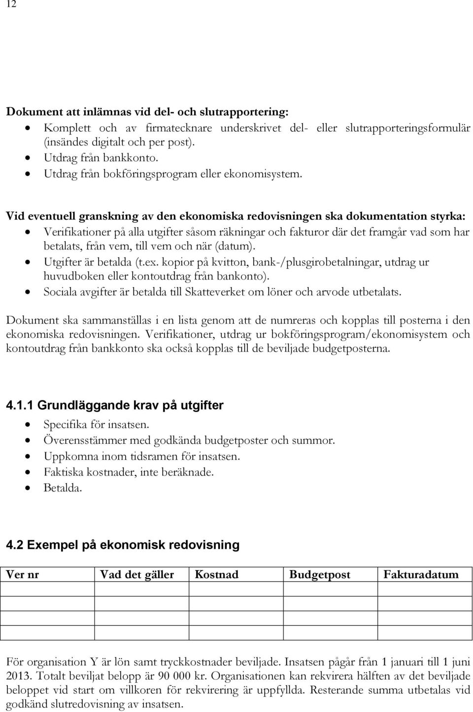 Vid eventuell granskning av den ekonomiska redovisningen ska dokumentation styrka: Verifikationer på alla utgifter såsom räkningar och fakturor där det framgår vad som har betalats, från vem, till