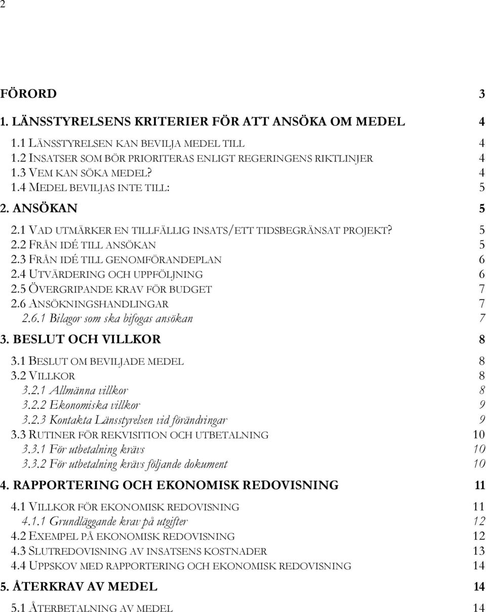 4 UTVÄRDERING OCH UPPFÖLJNING 6 2.5 ÖVERGRIPANDE KRAV FÖR BUDGET 7 2.6 ANSÖKNINGSHANDLINGAR 7 2.6.1 Bilagor som ska bifogas ansökan 7 3. BESLUT OCH VILLKOR 8 3.1 BESLUT OM BEVILJADE MEDEL 8 3.