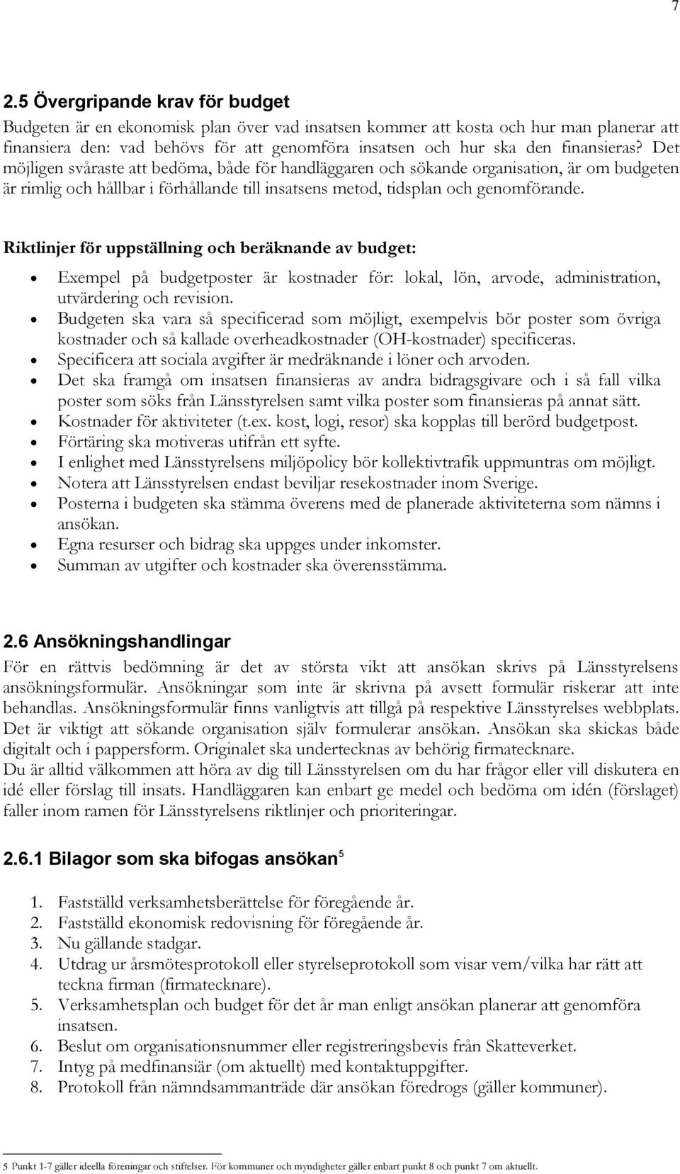 Riktlinjer för uppställning och beräknande av budget: Exempel på budgetposter är kostnader för: lokal, lön, arvode, administration, utvärdering och revision.