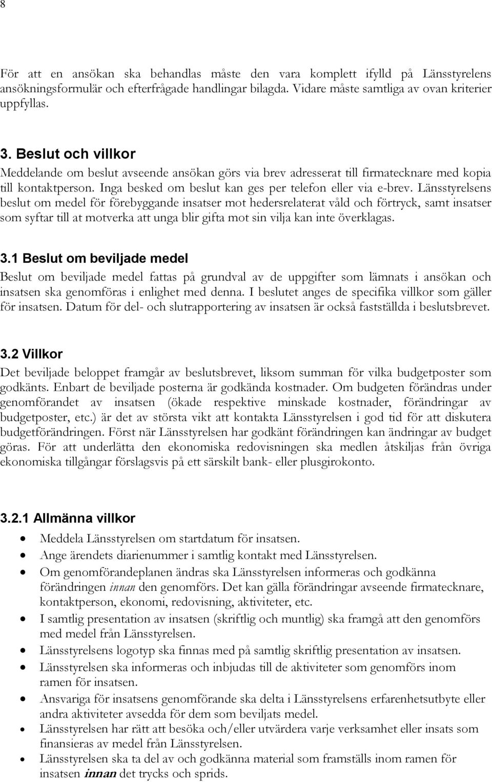 Länsstyrelsens beslut om medel för förebyggande insatser mot hedersrelaterat våld och förtryck, samt insatser som syftar till at motverka att unga blir gifta mot sin vilja kan inte överklagas. 3.