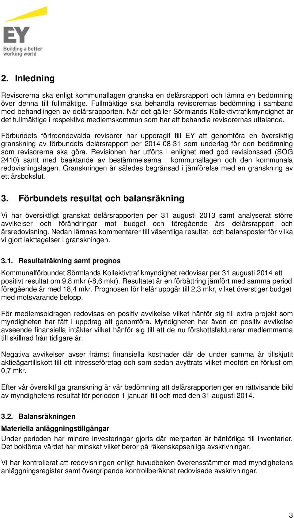 När det gäller Sörmlands Kollektivtrafikmyndighet är det fullmäktige i respektive medlemskommun som har att behandla revisorernas uttalande.