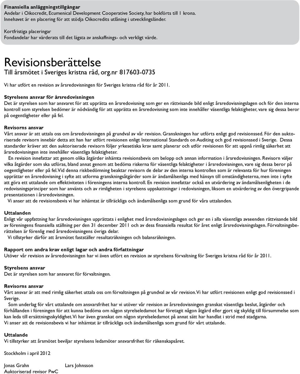 Revisionsberättelse Till årsmötet i Sveriges kristna råd, org.nr 817603-0735 Vi har utfört en revision av årsredovisningen för Sveriges kristna råd för år 2011.