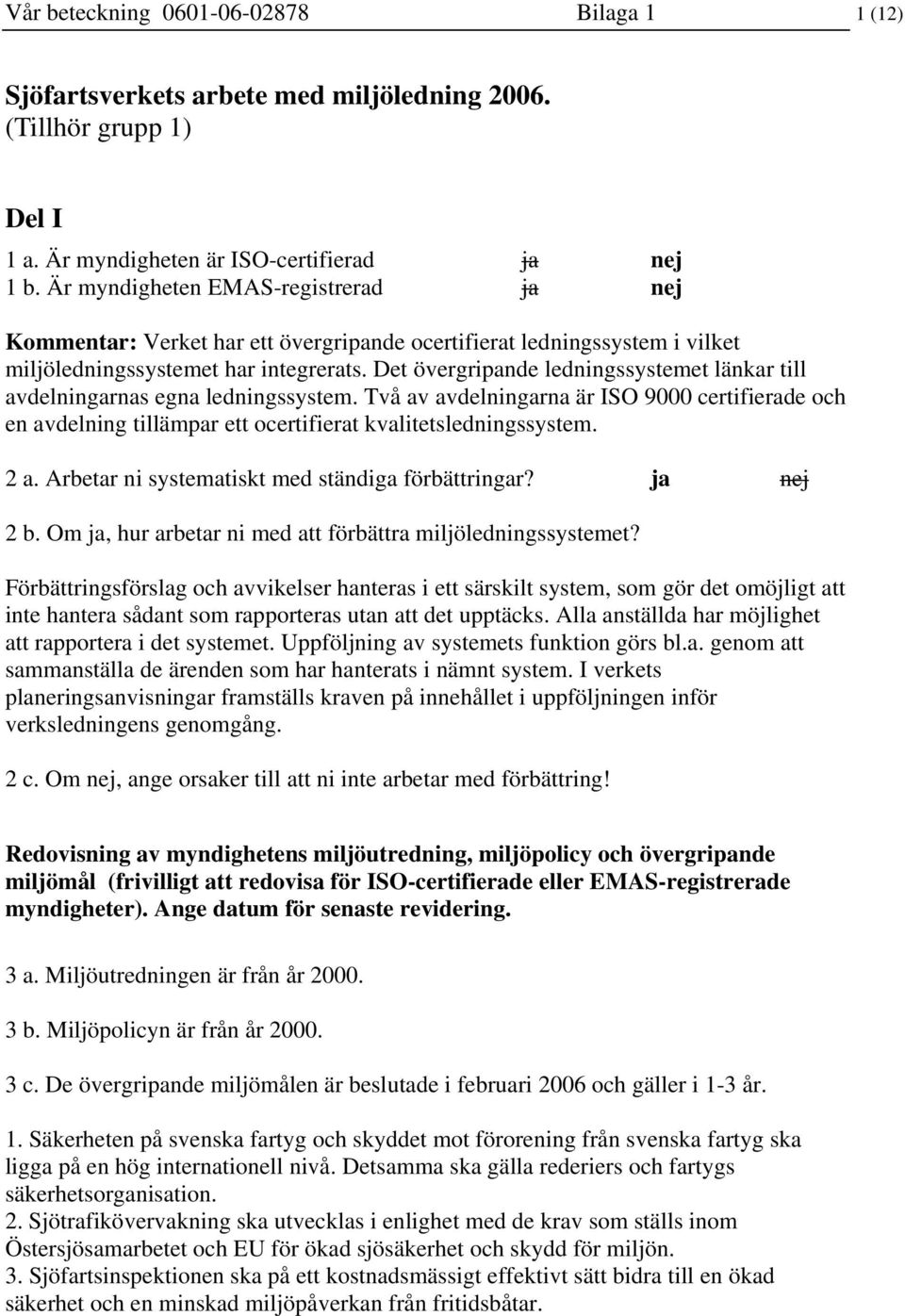 Det övergripande ledningssystemet länkar till avdelningarnas egna ledningssystem. Två av avdelningarna är ISO 9000 certifierade och en avdelning tillämpar ett ocertifierat kvalitetsledningssystem.