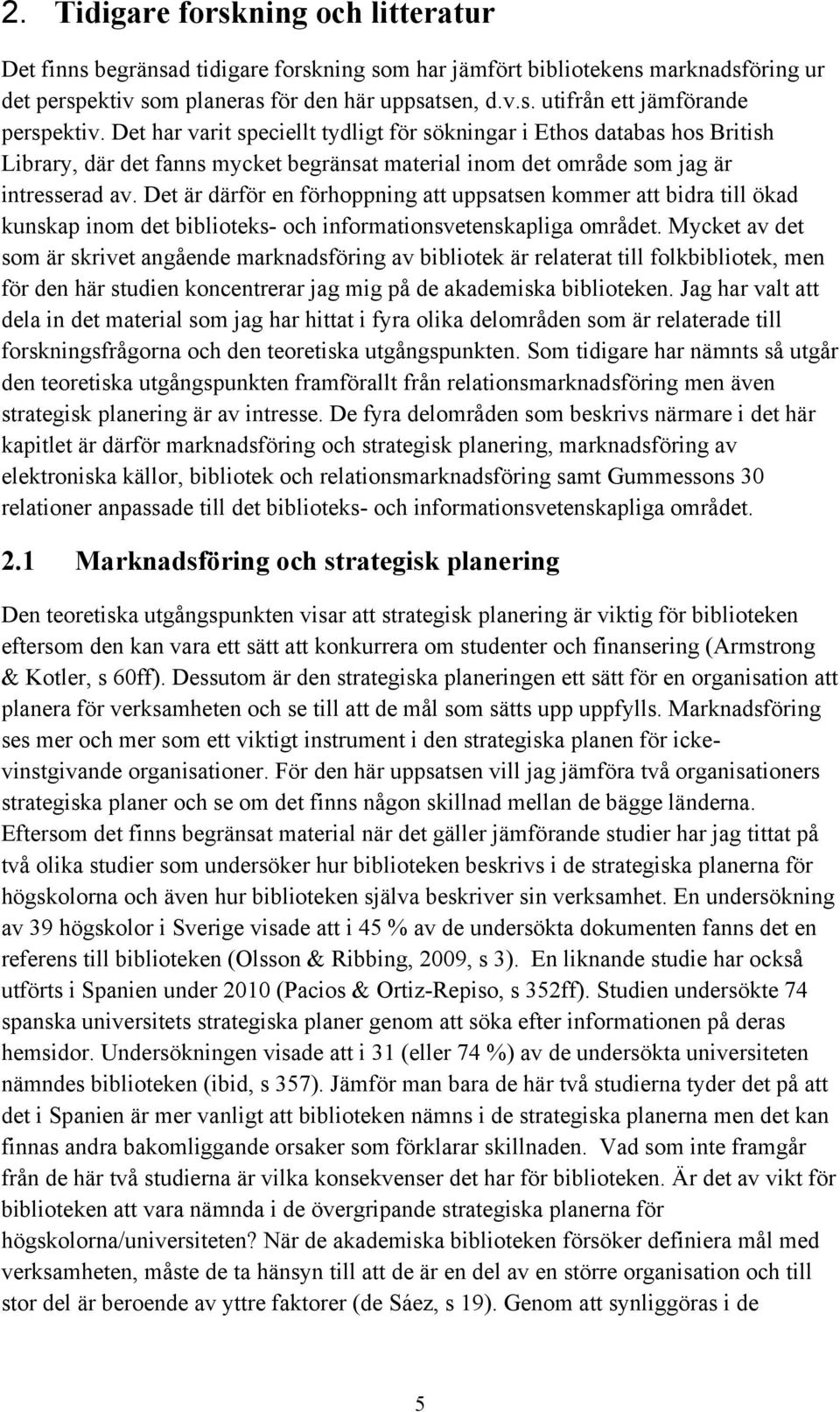 Det är därför en förhoppning att uppsatsen kommer att bidra till ökad kunskap inom det biblioteks- och informationsvetenskapliga området.