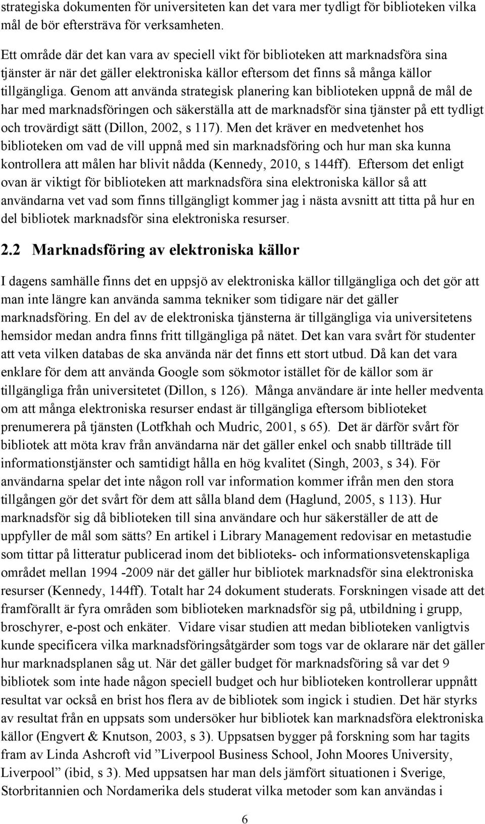 Genom att använda strategisk planering kan biblioteken uppnå de mål de har med marknadsföringen och säkerställa att de marknadsför sina tjänster på ett tydligt och trovärdigt sätt (Dillon, 2002, s