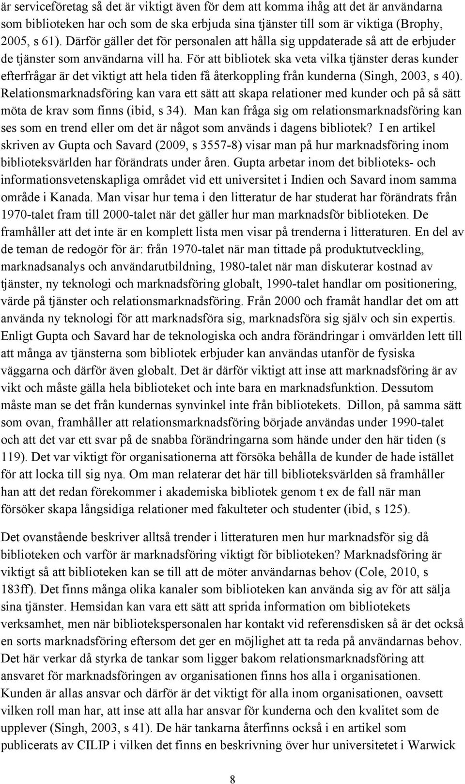 För att bibliotek ska veta vilka tjänster deras kunder efterfrågar är det viktigt att hela tiden få återkoppling från kunderna (Singh, 2003, s 40).