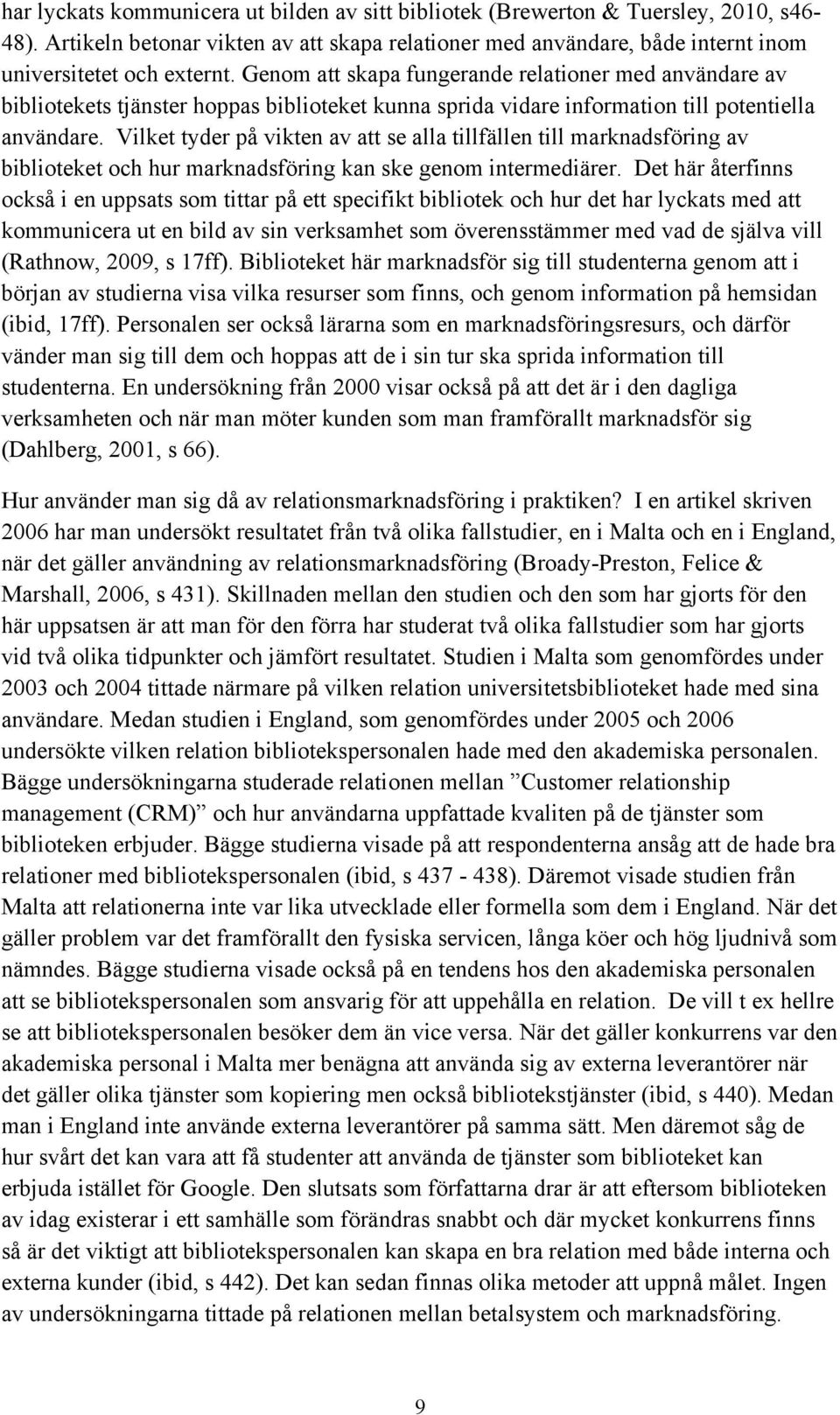 Vilket tyder på vikten av att se alla tillfällen till marknadsföring av biblioteket och hur marknadsföring kan ske genom intermediärer.