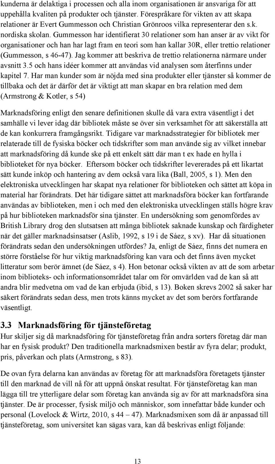 Gummesson har identifierat 30 relationer som han anser är av vikt för organisationer och han har lagt fram en teori som han kallar 30R, eller trettio relationer (Gummesson, s 46-47).