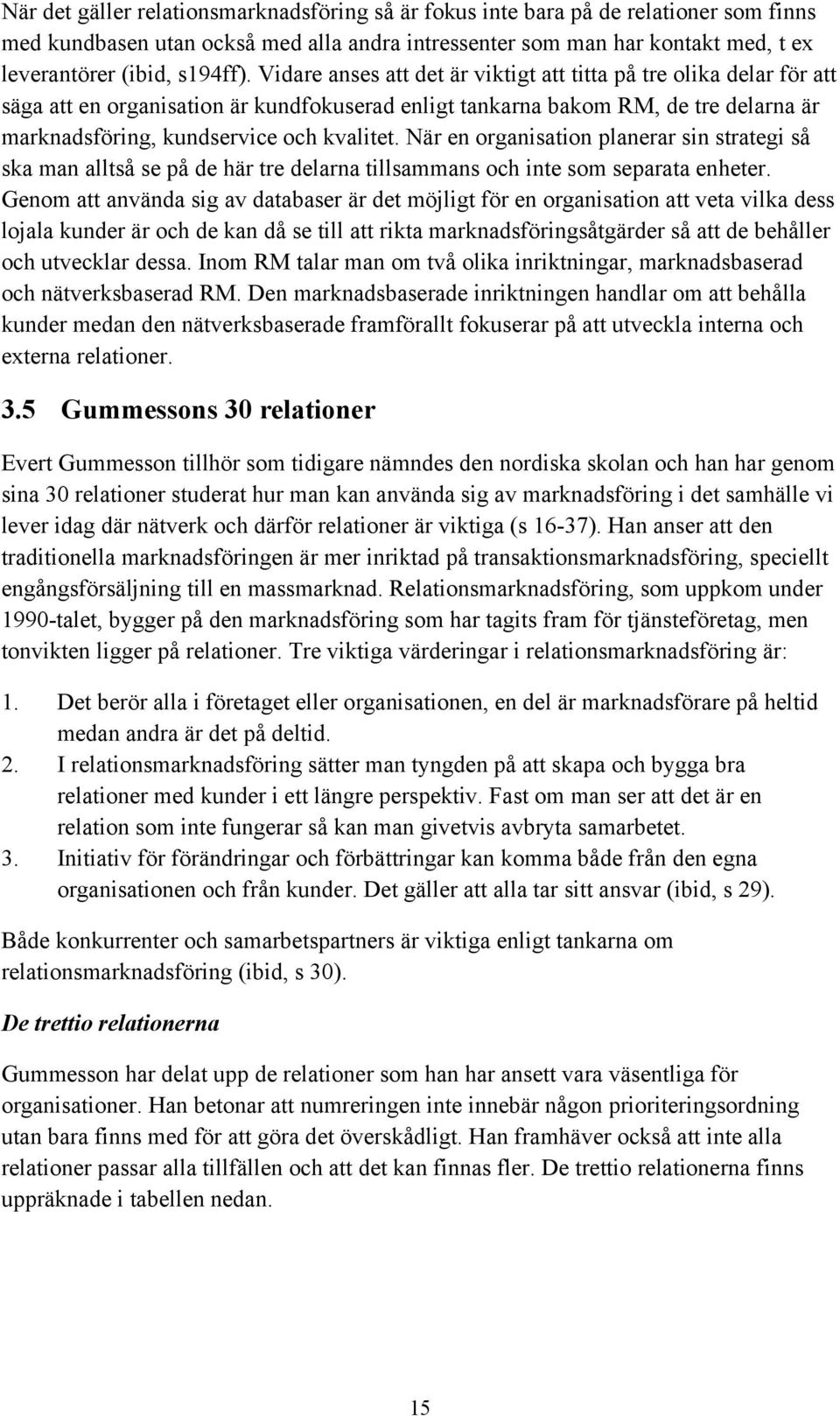 När en organisation planerar sin strategi så ska man alltså se på de här tre delarna tillsammans och inte som separata enheter.