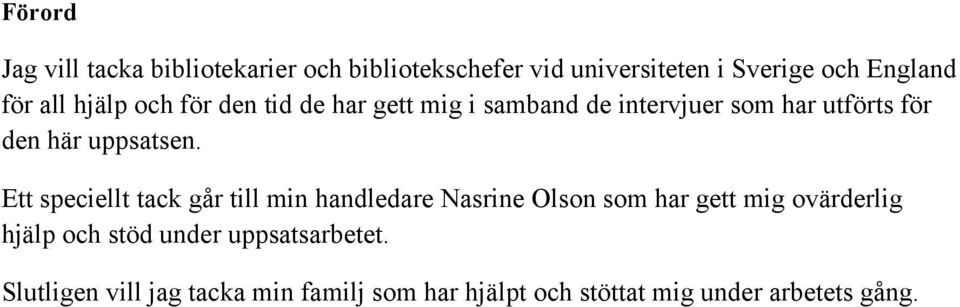 Ett speciellt tack går till min handledare Nasrine Olson som har gett mig ovärderlig hjälp och stöd