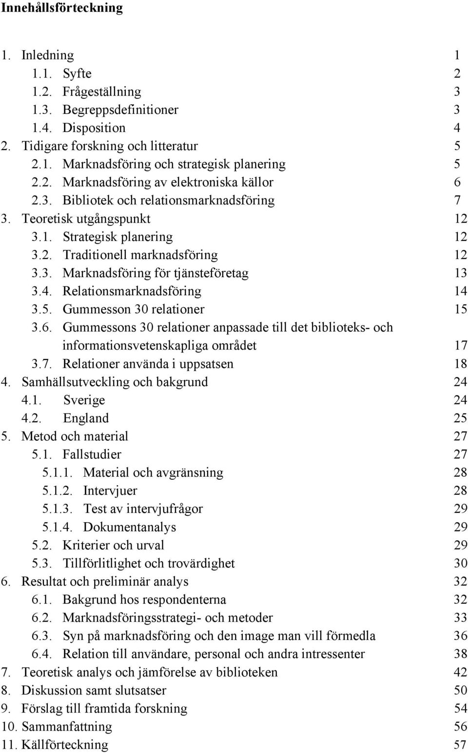 4. Relationsmarknadsföring 14 3.5. Gummesson 30 relationer 15 3.6. Gummessons 30 relationer anpassade till det biblioteks- och informationsvetenskapliga området 17 